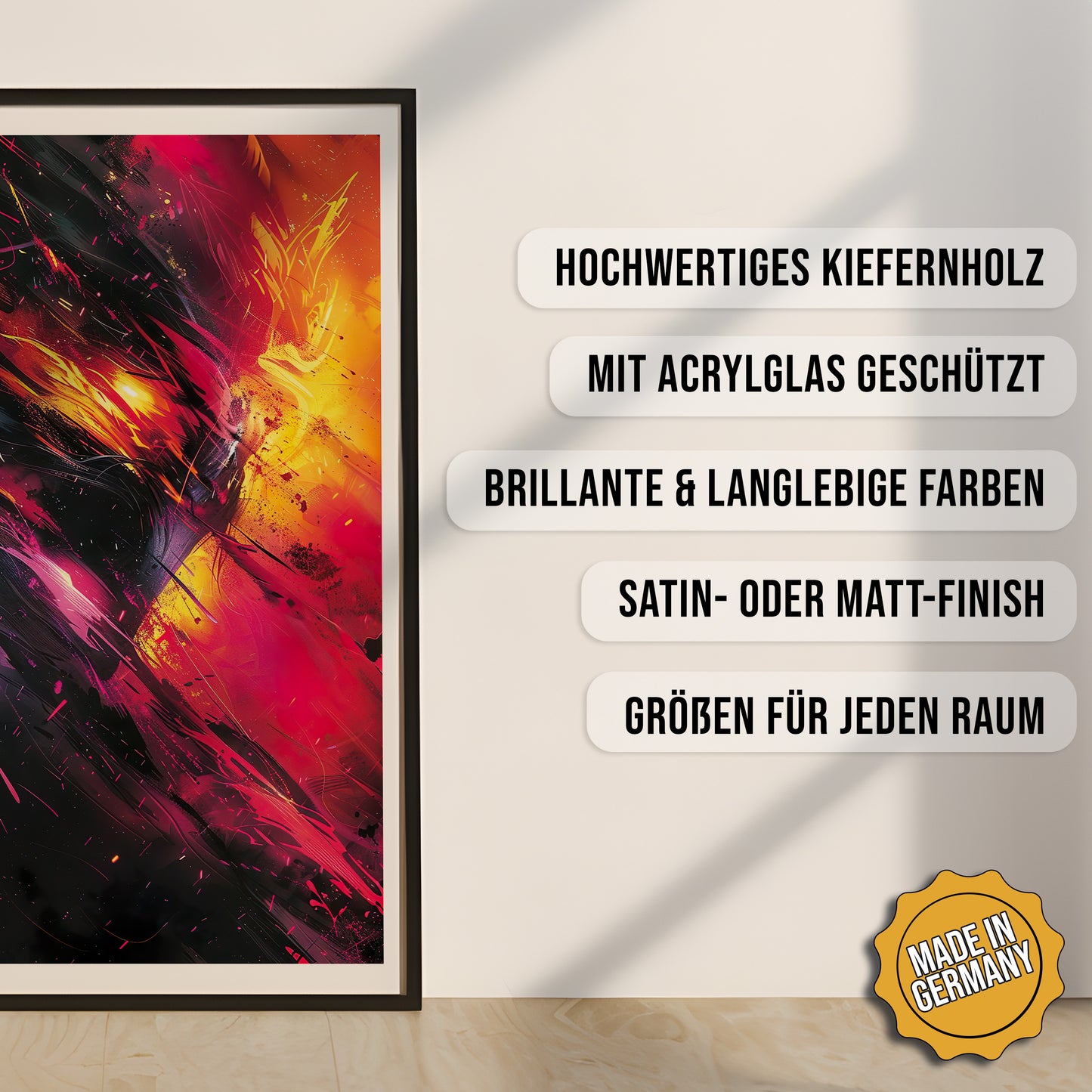 Produkt-Highlights zum gerahmten Poster Abstrakter Zed.
Hochwertiges Kiefernholz, mit Acrylglas geschützt, Brillante & langlebige Farben, satin- oder matt-finisch, größen für jeden Raum, Made in Germany.