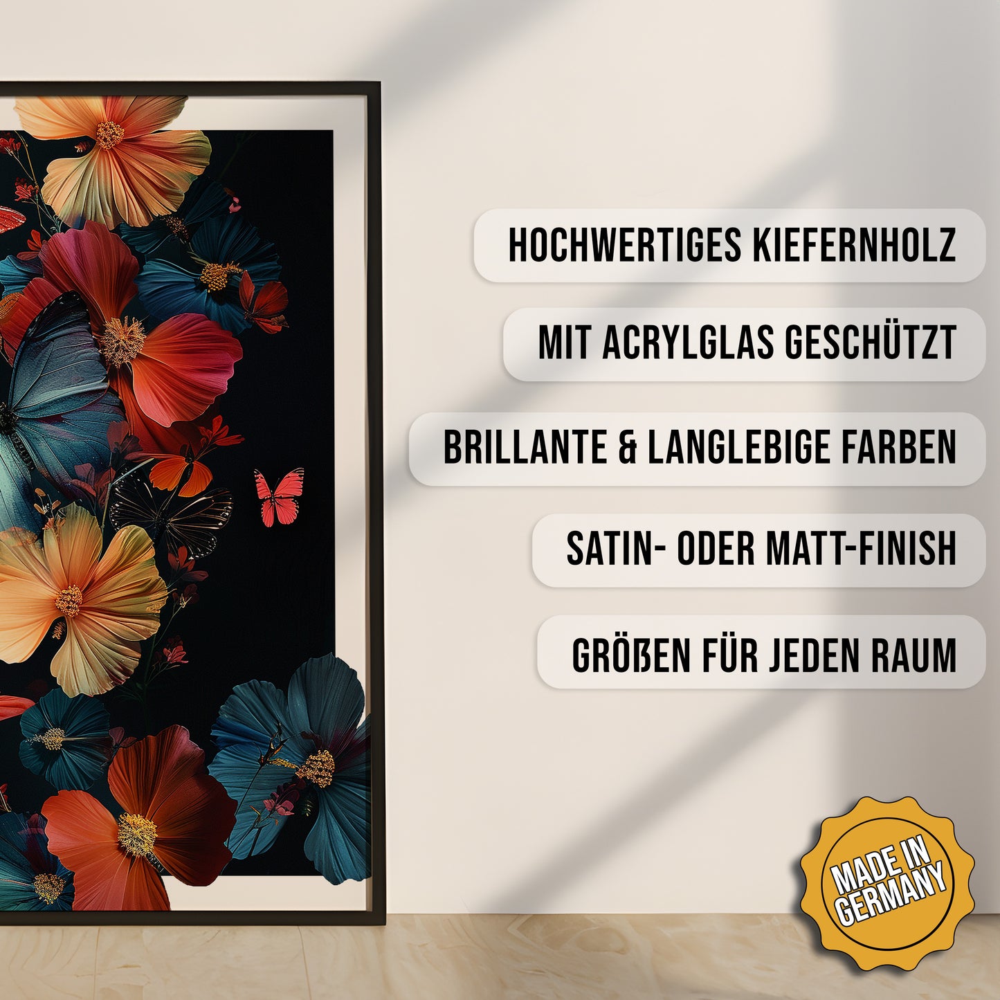 Produkt-Highlights zum gerahmten Poster Schmetterlingsblumen.
Hochwertiges Kiefernholz, mit Acrylglas geschützt, Brillante & langlebige Farben, satin- oder matt-finish, größen für jeden Raum, Made in Germany.